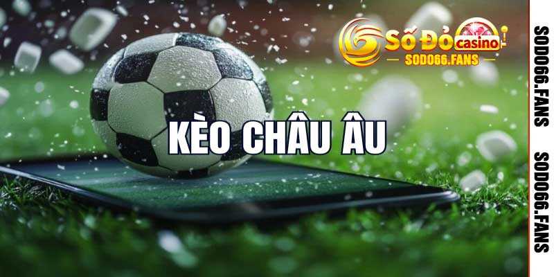 Kèo Châu Âu Là Gì? Tất Tần Tật Kinh Nghiệm Về kèo Cược 2025 2 Định nghĩa kèo châu âu là gì