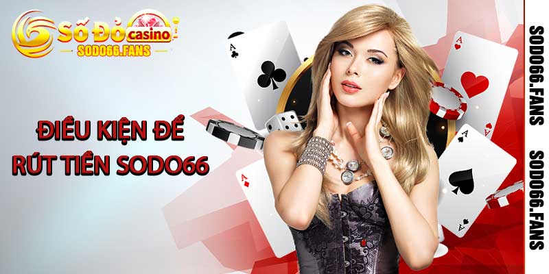 Điều kiện để rút tiền Sodo66