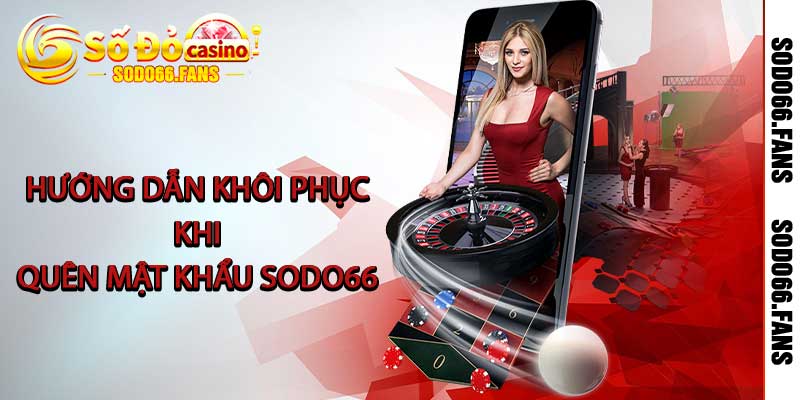 Quên Mật Khẩu Sodo66 - Nguyên Nhân và Cách Lấy Lại 2025 2 Hướng dẫn khôi phục khi quên mật khẩu Sodo66