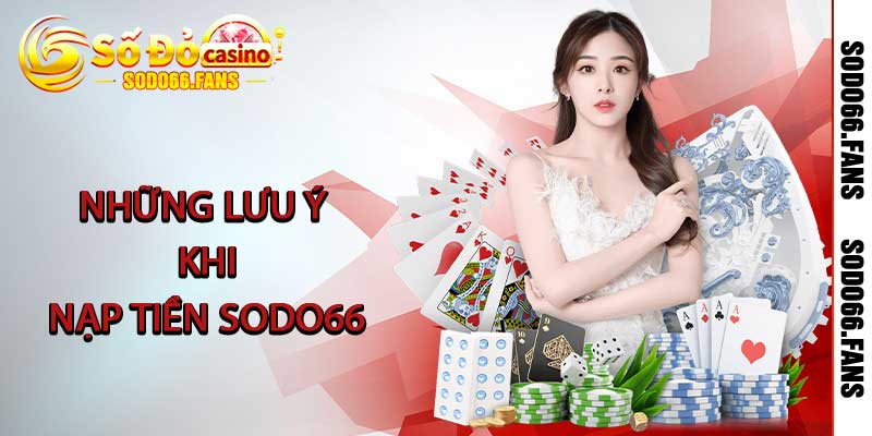 Nạp Tiền Sodo66 - Hướng Dẫn Thao Tác Nạp Nhanh Mới 2025 3 Những lưu ý khi nạp tiền Sodo66