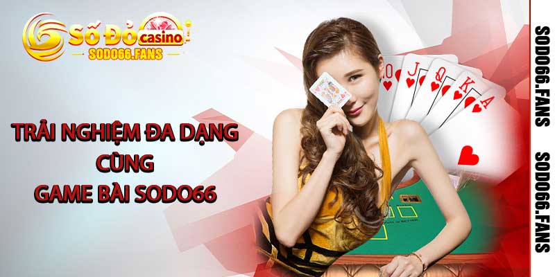 Trải nghiệm đa dạng cùng game bài Sodo66
